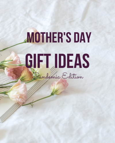 Mother’s Day Gift Ideas, Pandemic Edition